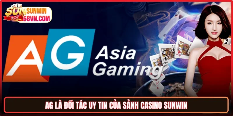 AG là đối tác uy tin của sảnh Casino Sunwin