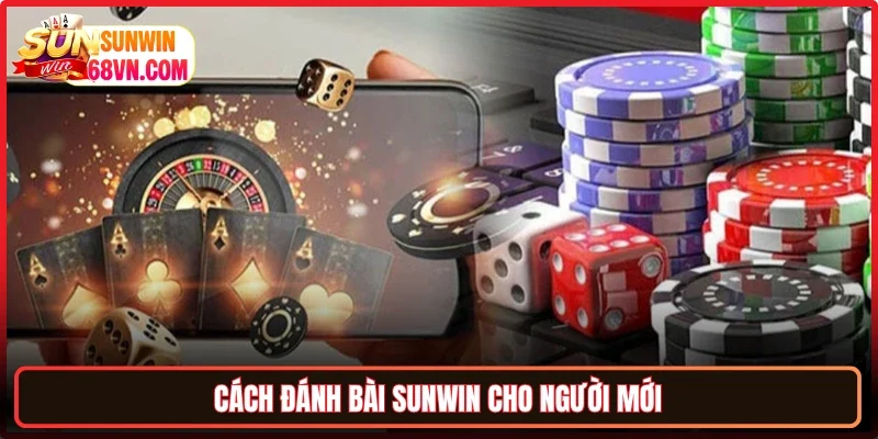 Cách đánh bài Sunwin cho người mới