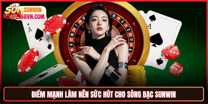 Điểm mạnh làm nên sức hút cho sòng bạc Sunwin