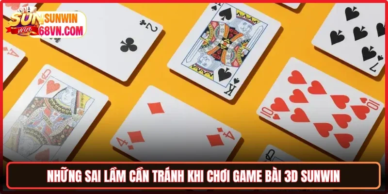 Những sai lầm cần tránh khi chơi Game bài 3D Sunwin