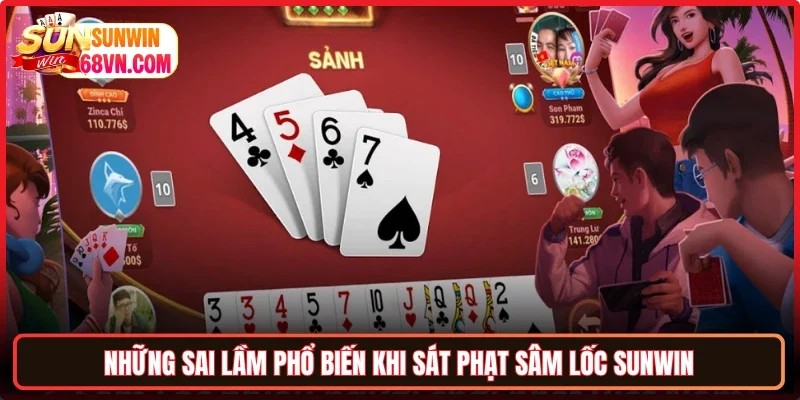Những sai lầm phổ biến khi sát phạt Sâm lốc Sunwin