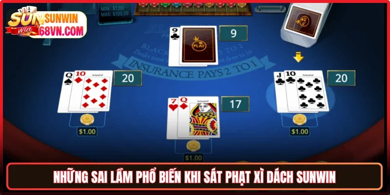 Những sai lầm phổ biến khi sát phạt Xì dách Sunwin