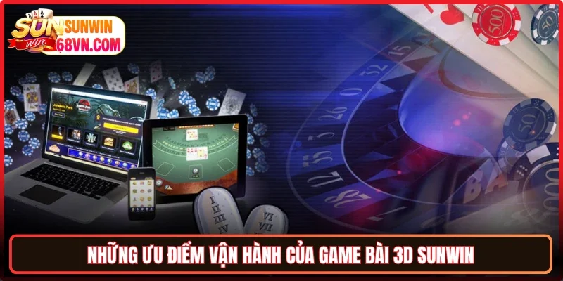 Những ưu điểm vận hành của Game bài 3D Sunwin