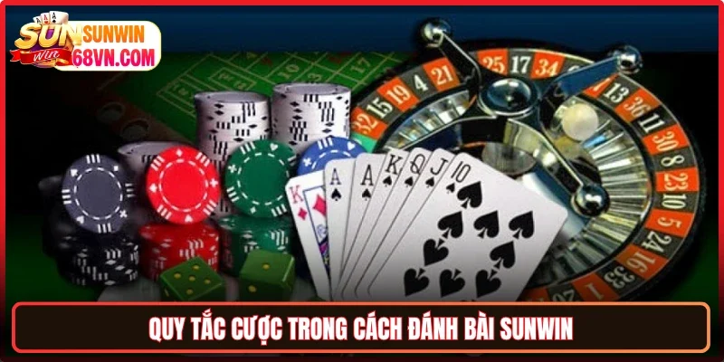 Quy tắc cược trong cách đánh bài Sunwin