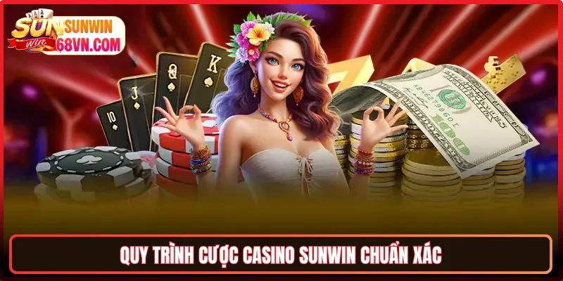 Quy trình cược Casino Sunwin chuẩn xác