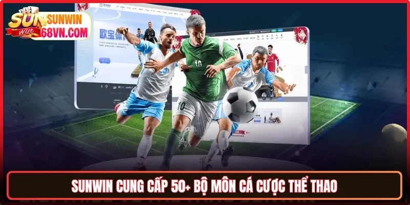 Sunwin cung cấp 50+ bộ môn cá cược thể thao