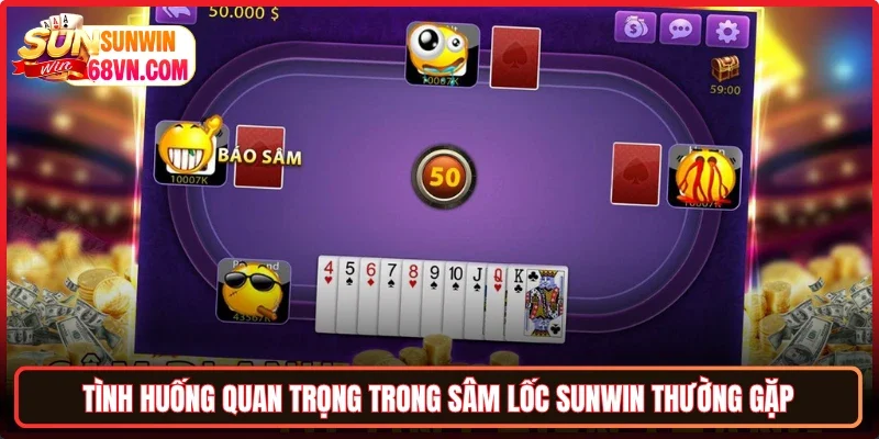 Tình huống quan trọng trong Sâm lốc Sunwin thường gặp