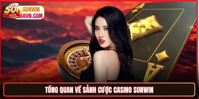Tổng quan về sảnh cược Casino Sunwin