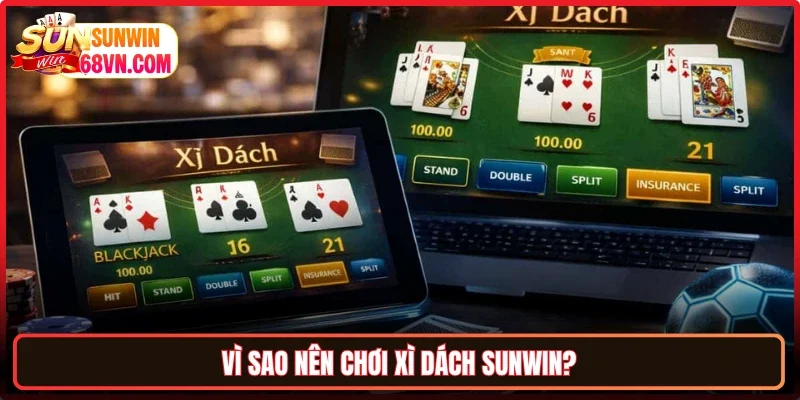 Vì sao nên chơi Xì dách Sunwin?